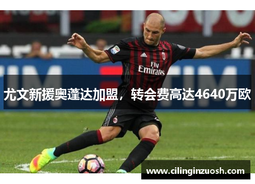 尤文新援奥蓬达加盟，转会费高达4640万欧